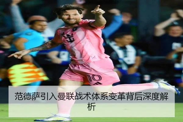 范德萨引入曼联战术体系变革背后深度解析